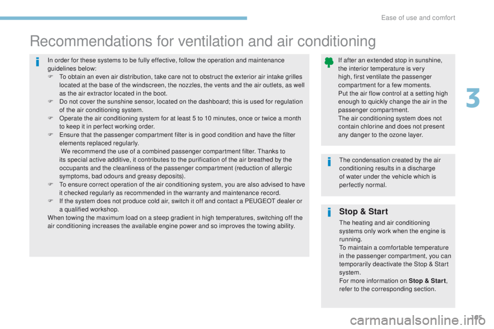 PEUGEOT 308 2017  Owners Manual 105
3008-2_en_Chap03_ergonomie-et-confort_ed01-2016
Stop & Start
The heating and air conditioning 
systems only work when the engine is 
running.
To maintain a comfortable temperature 
in the passenge