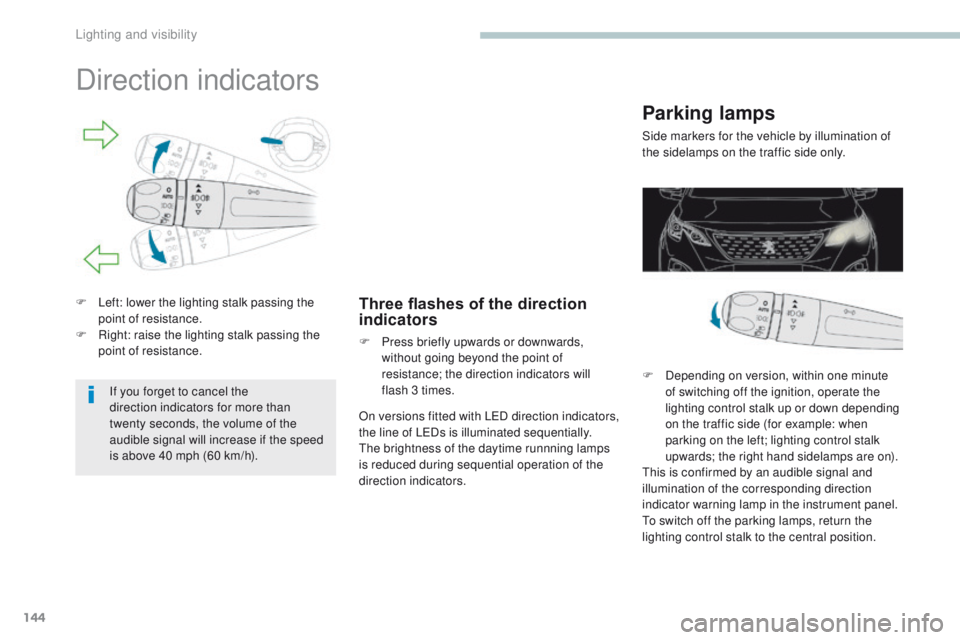 PEUGEOT 308 2017  Owners Manual 144
3008-2_en_Chap04_eclairage-et-visibilite_ed01-2016
Direction indicators
F Left: lower the lighting stalk passing the point of resistance.
F
 
R
 ight: raise the lighting stalk passing the 
point o