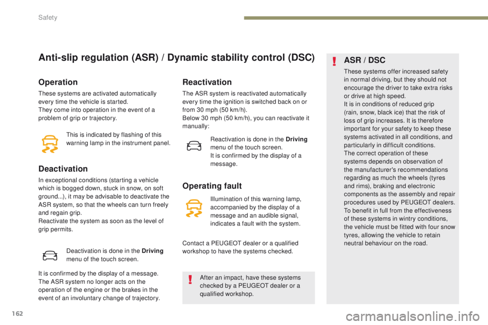 PEUGEOT 308 2017  Owners Manual 162
3008-2_en_Chap05_securite_ed01-2016
Anti-slip regulation (ASR) / Dynamic stability control (DSC)
Operation
These systems are activated automatically 
every time the vehicle is started.
They come i
