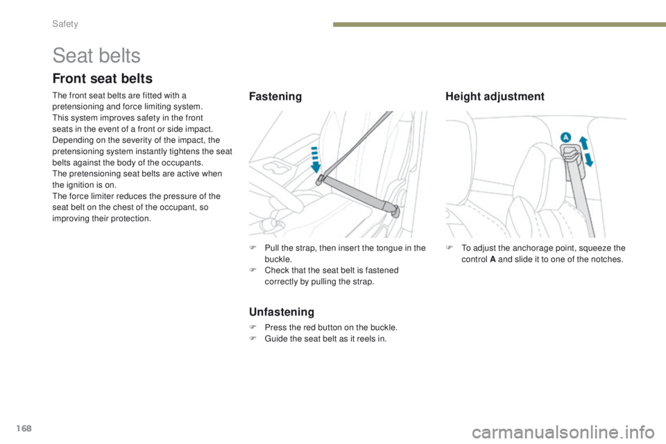 PEUGEOT 308 2017  Owners Manual 168
3008-2_en_Chap05_securite_ed01-2016
F To adjust the anchorage point, squeeze the control A and slide it to one of the notches.
Height adjustment
Seat belts
Front seat belts
The front seat belts ar