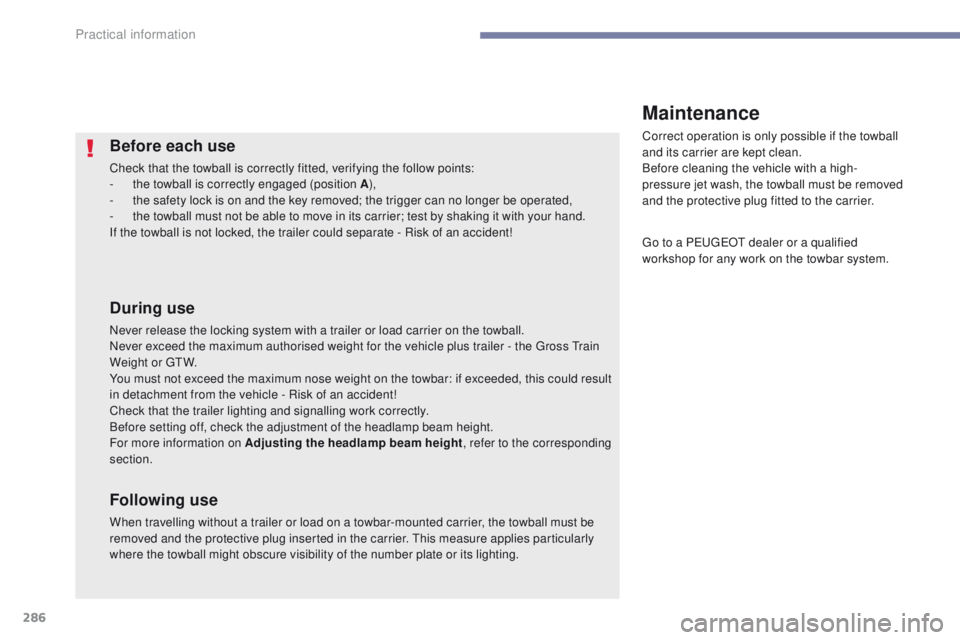 PEUGEOT 308 2017 Owners Manual 286
3008-2_en_Chap07_infos-pratiques_ed01-2016
Before each use
Check that the towball is correctly fitted, verifying the follow points:
- t he towball is correctly engaged (position A ),
-
t
he saf PEUGEOT 308 2017 Owners Manual 286
3008-2_en_Chap07_infos-pratiques_ed01-2016
Before each use
Check that the towball is correctly fitted, verifying the follow points:
- t he towball is correctly engaged (position A ),
-
t
he saf