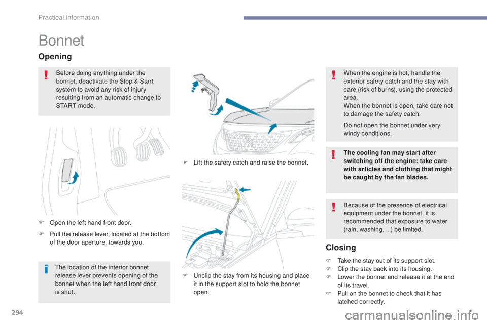 PEUGEOT 308 2017 Owners Manual 294
3008-2_en_Chap07_infos-pratiques_ed01-2016
Bonnet
F Pull the release lever, located at the bottom of the door aperture, towards you.
Opening
F Open the left hand front door. F
L
ift the safety PEUGEOT 308 2017 Owners Manual 294
3008-2_en_Chap07_infos-pratiques_ed01-2016
Bonnet
F Pull the release lever, located at the bottom of the door aperture, towards you.
Opening
F Open the left hand front door. F
L
ift the safety
