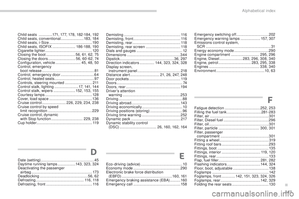 PEUGEOT 308 2017 Owners Manual 347
3008-2_en_Chap11_index-alpha_ed01-2016
Demisting ......................................................11 6
Demisting, front ............................................. 11 6
Demisting, rear
.. PEUGEOT 308 2017 Owners Manual 347
3008-2_en_Chap11_index-alpha_ed01-2016
Demisting ......................................................11 6
Demisting, front ............................................. 11 6
Demisting, rear
..