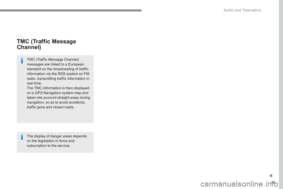 PEUGEOT 308 2017  Owners Manual 29
.
 Audio and Telematics 
Transversal-Peugeot_en_Chap01_NAC-2-2-0_ed01-2016
        TMC  (Traffic  Message 
Channel) 
  TMC (Traffic Message Channel) messages are linked to a European standard on th