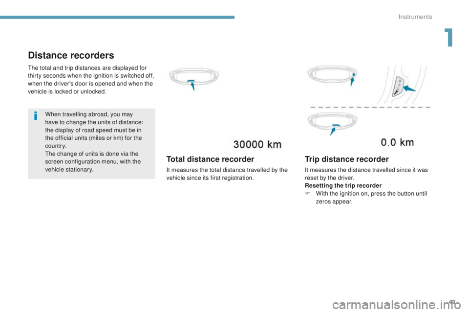 PEUGEOT 308 2017  Owners Manual 41
3008-2_en_Chap01_instruments-de-bord_ed01-2016
Distance recorders
When travelling abroad, you may 
have to change the units of distance: 
the display of road speed must be in 
the official units (m