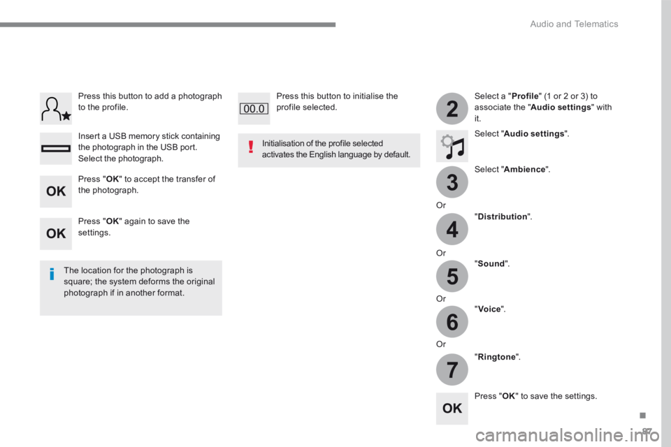 PEUGEOT 308 2017  Owners Manual 87
.
3
2
4
5
6
7
 Audio and Telematics 
Transversal-Peugeot_en_Chap01_NAC-2-2-0_ed01-2016
  Select  a  " Profile " (1 or 2 or 3) to associate the " Audio settings "  with it.  
  Select  " Audio setti