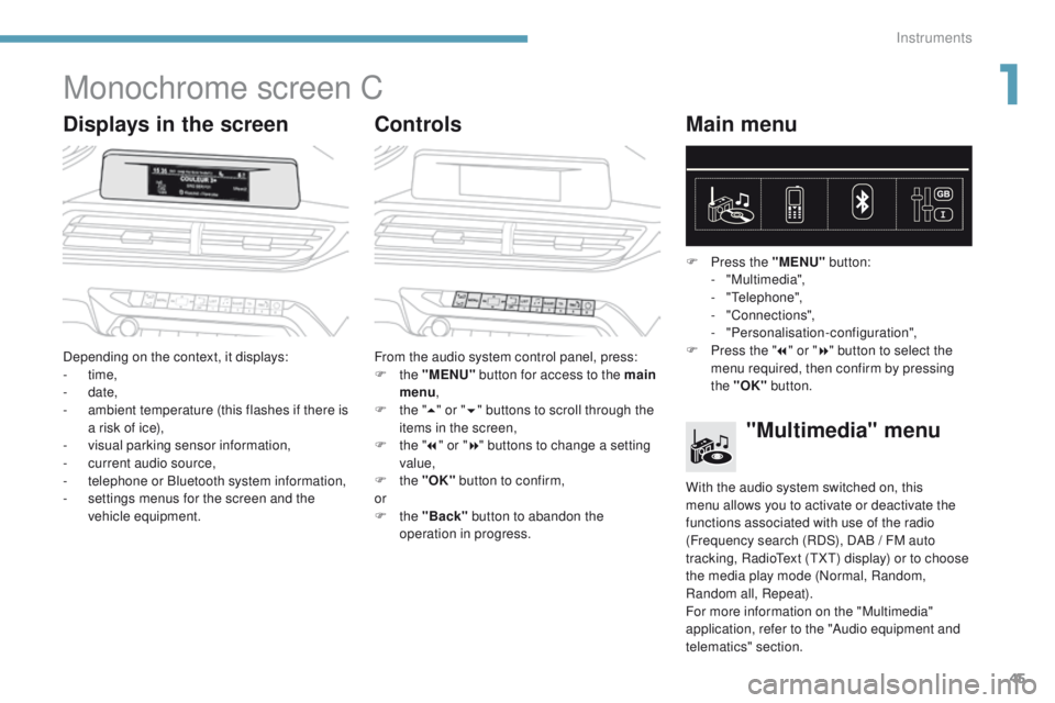 PEUGEOT 308 2017 Service Manual 45
3008-2_en_Chap01_instruments-de-bord_ed01-2016
Monochrome screen C
Displays in the screenControlsMain menu
Depending on the context, it displays:
-
time,
-
date,
-
a
mbient temperature (thi PEUGEOT 308 2017 Service Manual 45
3008-2_en_Chap01_instruments-de-bord_ed01-2016
Monochrome screen C
Displays in the screenControlsMain menu
Depending on the context, it displays:
-
time,
-
date,
-
a
mbient temperature (thi