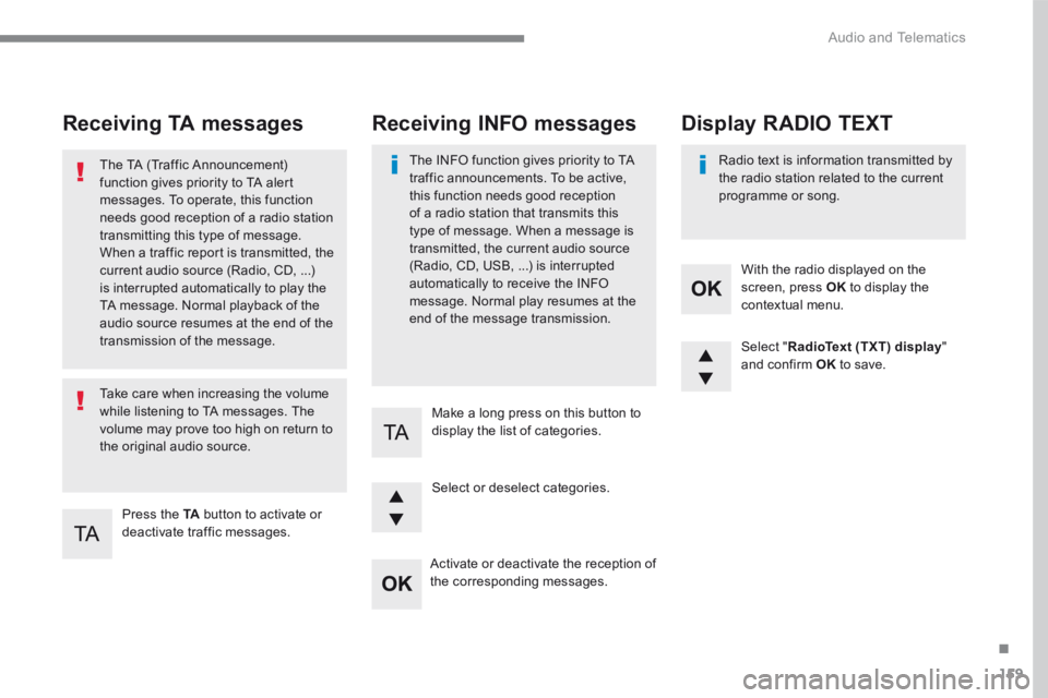 PEUGEOT 308 2017  Owners Manual 159
.
 Audio and Telematics 
Transversal-Peugeot_en_Chap03_RD6_ed01-2016
Receiving TA messages 
  Press  the TA button to activate or deactivate  traffic  messages.   
  The TA (Traffic Announcement) 