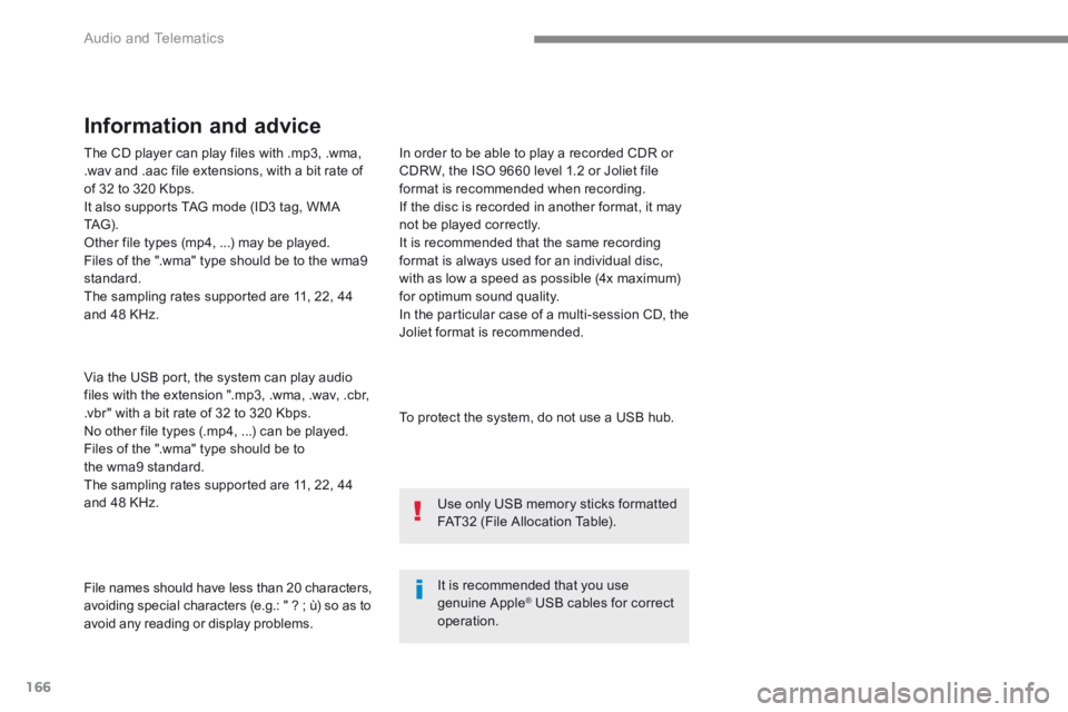 PEUGEOT 308 2017 Owners Manual 166
Audio and Telematics
The CD player can play files with .mp3, .wma, .wav and .aac file extensions, with a bit rate of of 32 to 320 Kbps. It also supports TAG mode (ID3 tag, WMA TAG) . Other PEUGEOT 308 2017 Owners Manual 166
Audio and Telematics
The CD player can play files with .mp3, .wma, .wav and .aac file extensions, with a bit rate of of 32 to 320 Kbps. It also supports TAG mode (ID3 tag, WMA TAG) . Other