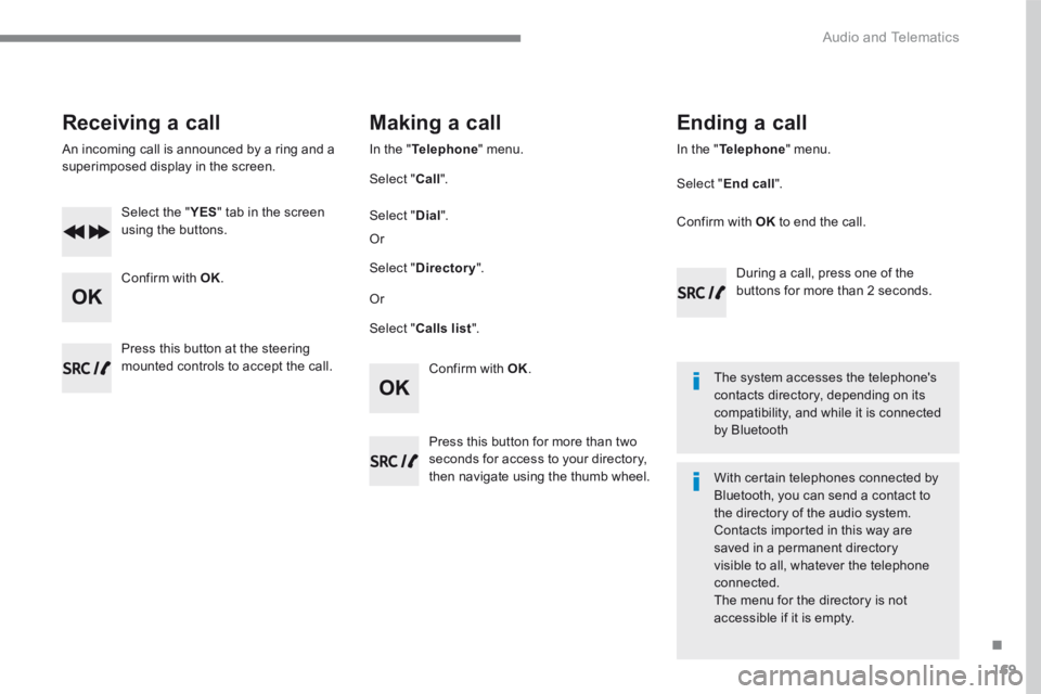 PEUGEOT 308 2017 Owners Manual 169
.
Audio and Telematics
Transversal-Peugeot_en_Chap03_RD6_ed01-2016
Receiving a call
An incoming call is announced by a ring and a superimposed display in the screen.
Select the " YE PEUGEOT 308 2017 Owners Manual 169
.
Audio and Telematics
Transversal-Peugeot_en_Chap03_RD6_ed01-2016
Receiving a call
An incoming call is announced by a ring and a superimposed display in the screen.
Select the " YE