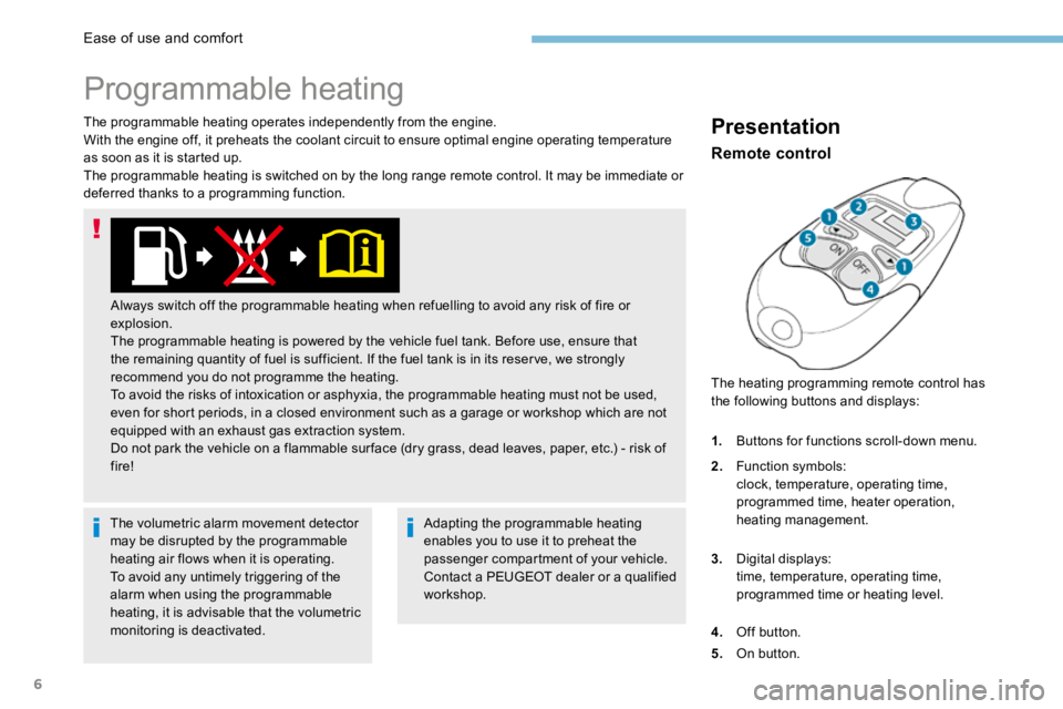 PEUGEOT 308 2017 Owners Manual 6
The programmable heating operates independently from the engine.
With the engine off, it preheats the coolant circuit to ensure optimal engine operating temperature
as soon as it is started up.
The PEUGEOT 308 2017 Owners Manual 6
The programmable heating operates independently from the engine.
With the engine off, it preheats the coolant circuit to ensure optimal engine operating temperature
as soon as it is started up.
The