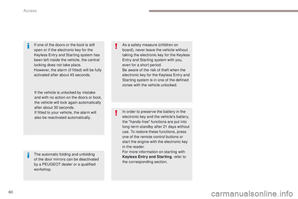 PEUGEOT 308 2017  Owners Manual 60
3008-2_en_Chap02_ouvertures_ed01-2016
If one of the doors or the boot is still 
open or if the electronic key for the 
Keyless Entry and Starting system has 
been left inside the vehicle, the centr