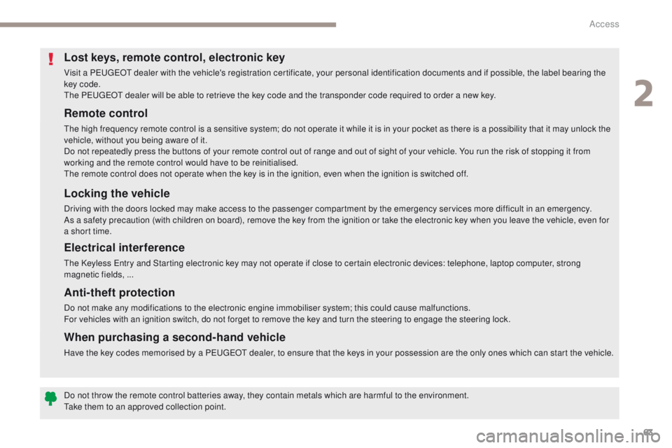 PEUGEOT 308 2017  Owners Manual 63
3008-2_en_Chap02_ouvertures_ed01-2016
Remote control
The high frequency remote control is a sensitive system; do not operate it while it is in your pocket as there is a possibility that it may unlo