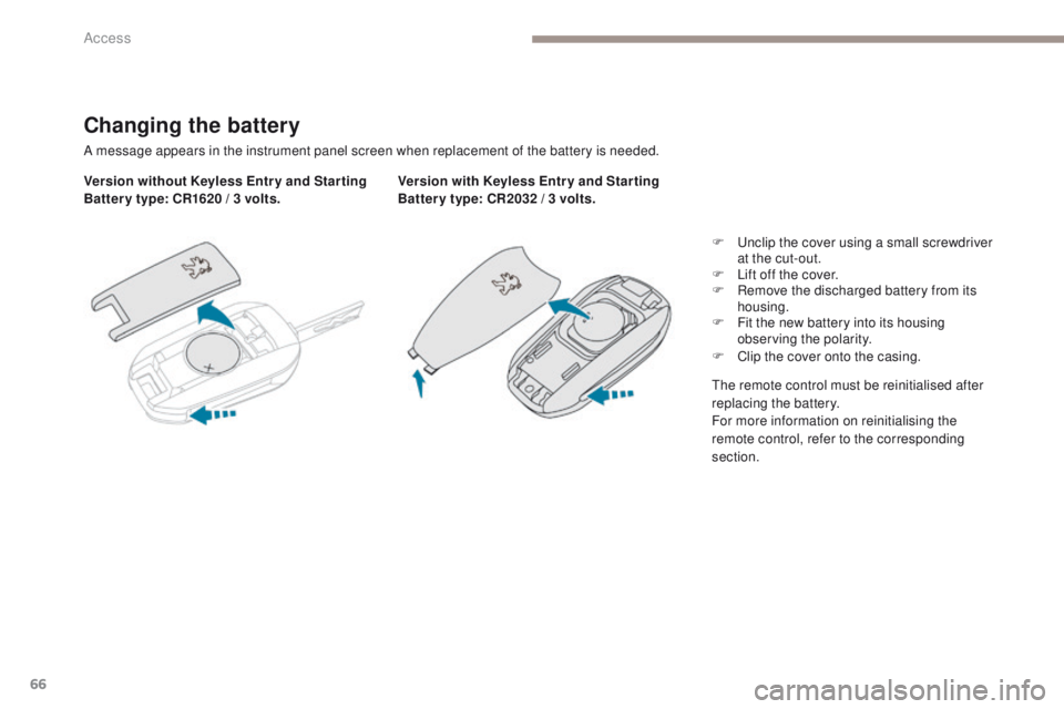 PEUGEOT 308 2017 Repair Manual 66
3008-2_en_Chap02_ouvertures_ed01-2016
Changing the battery
A message appears in the instrument panel screen when replacement of the battery is needed.
Version without Keyless Entr y and Star ting
B PEUGEOT 308 2017 Repair Manual 66
3008-2_en_Chap02_ouvertures_ed01-2016
Changing the battery
A message appears in the instrument panel screen when replacement of the battery is needed.
Version without Keyless Entr y and Star ting
B