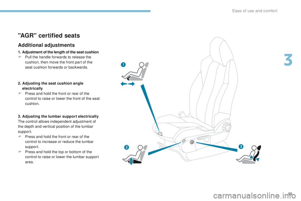 PEUGEOT 308 2017 Owners Manual 91
3008-2_en_Chap03_ergonomie-et-confort_ed01-2016
"AGR" certified seats
Additional adjustments
1. Adjustment of the length of the seat cushion
F P ull the handle for wards to release the
cus PEUGEOT 308 2017 Owners Manual 91
3008-2_en_Chap03_ergonomie-et-confort_ed01-2016
"AGR" certified seats
Additional adjustments
1. Adjustment of the length of the seat cushion
F P ull the handle for wards to release the
cus
