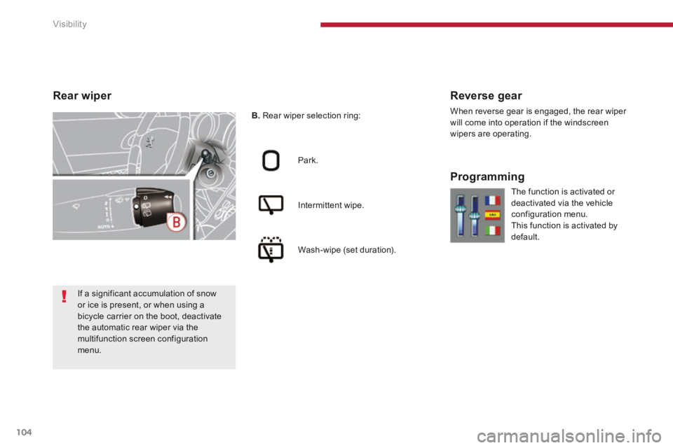 PEUGEOT 308 2014 Owners Manual Visibility
104
B. Rear wiper selection ring:
Park.
Intermittent wipe.
Wash-wipe (set duration).
Reverse gear
When reverse gear is engaged, the rear wiper will come into operatio PEUGEOT 308 2014 Owners Manual Visibility
104
B. Rear wiper selection ring:
Park.
Intermittent wipe.
Wash-wipe (set duration).
Reverse gear
When reverse gear is engaged, the rear wiper will come into operatio