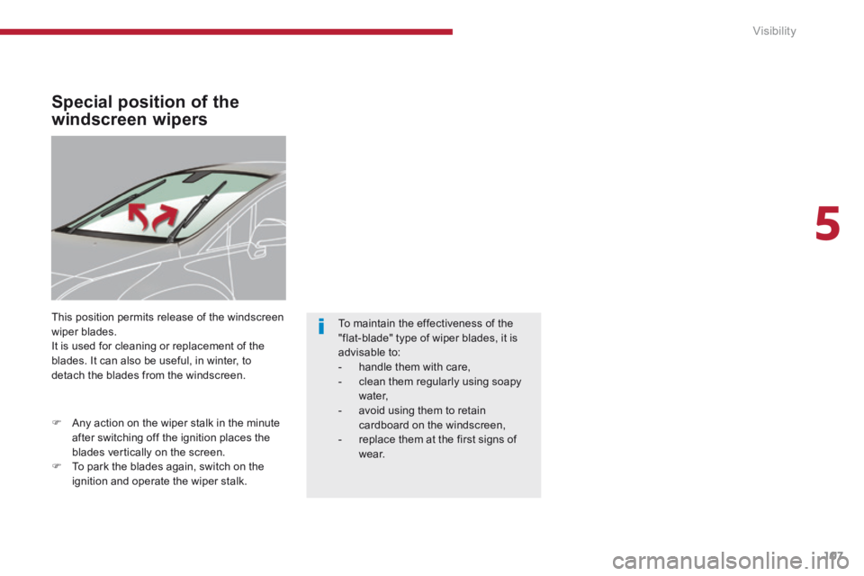 PEUGEOT 308 2014 Owners Manual 5
Visibility107
Special position of the
windscreen wipers
This position permits release of the windscreen wiper blades. It is used for cleaning or replacement of the blades. It can also be useful, PEUGEOT 308 2014 Owners Manual 5
Visibility107
Special position of the
windscreen wipers
This position permits release of the windscreen wiper blades. It is used for cleaning or replacement of the blades. It can also be useful,