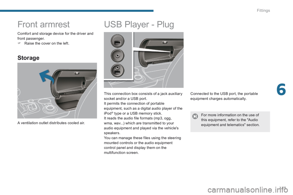 PEUGEOT 308 2014  Owners Manual 6
Fittings113
         Front armrest 
  Storage 
 A ventilation outlet distributes cooled air.  
               USB Player - Plug 
  This connection box consists of a jack auxiliary socket and/or a US