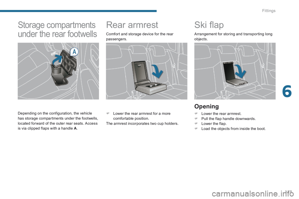 PEUGEOT 308 2014  Owners Manual 6
Fittings117
         Rear armrest           Ski ﬂ ap 
  Opening 
   Lower the rear armrest.    Pull the flap handle downwards.    Lower the flap.    Load the objects from inside the bo