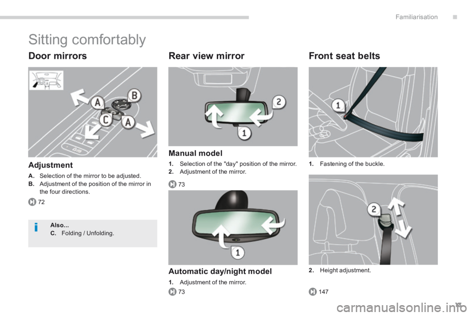 PEUGEOT 308 2014 User Guide .
72
73
73147
Familiarisation13
 Sitting  comfortably 
  Door  mirrors 
  Adjustment 
A.   Selection of the mirror to be adjusted. B.   Adjustment of the position of the mirror in the four directions.