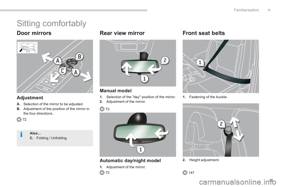 PEUGEOT 308 2014 User Guide .
72
73
73147
Familiarisation13
 Sitting  comfortably 
  Door  mirrors 
  Adjustment 
A.   Selection of the mirror to be adjusted. B.   Adjustment of the position of the mirror in the four directions.