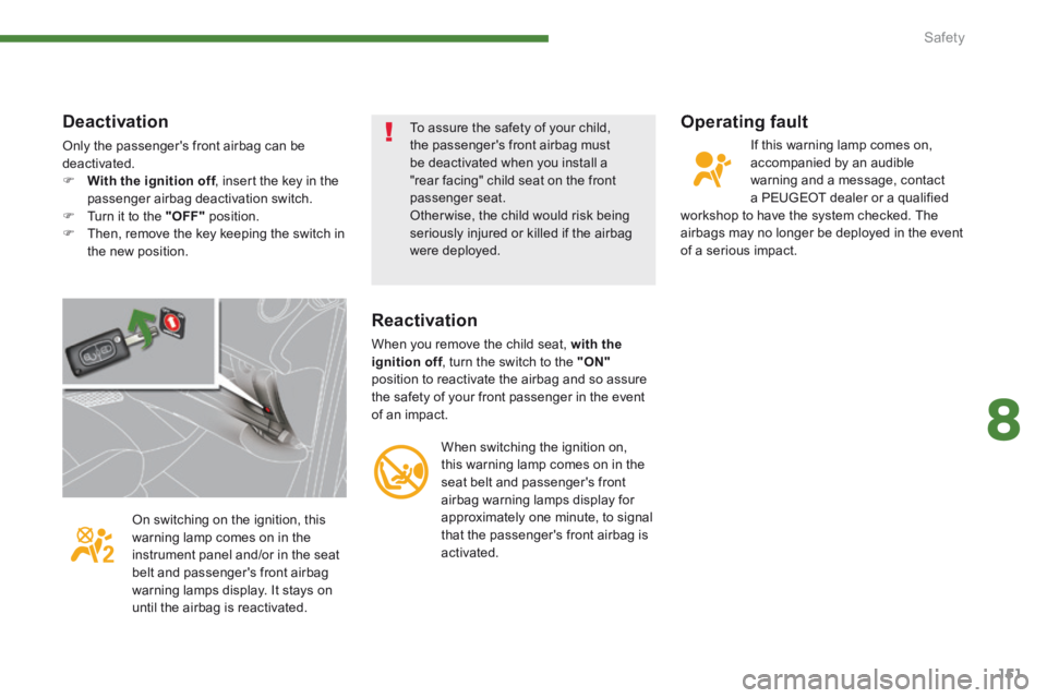 PEUGEOT 308 2014  Owners Manual 8
Safety151
  Operating  fault 
 If this warning lamp comes on, accompanied by an audible warning and a message, contact a PEUGEOT dealer or a qualified workshop to have the system checked. The airbag