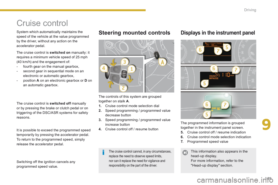 PEUGEOT 308 2014  Owners Manual 9
169
Driving
      
Cruise control 
 The controls of this system are grouped together on stalk  A . 1.   Cruise control mode selection dial 2.   Speed programming / programmed value decrease button 3