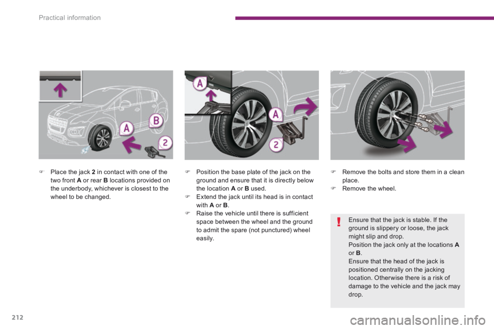 PEUGEOT 308 2014 Owners Manual Practical information
212
Place the jack 2 in contact with one of the two front A or rear B locations provided on the underbody, whichever is closest to the wheel to be changed.
P PEUGEOT 308 2014 Owners Manual Practical information
212
Place the jack 2 in contact with one of the two front A or rear B locations provided on the underbody, whichever is closest to the wheel to be changed.
P