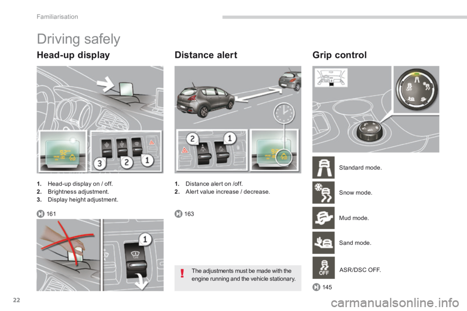 PEUGEOT 308 2014 Owners Manual 161163
145
Familiarisation
22
Driving safely
Head-up display
1. Head-up display on / off. 2. Brightness adjustment. 3. Display height adjustment.
Distance alert
1. Distance ale PEUGEOT 308 2014 Owners Manual 161163
145
Familiarisation
22
Driving safely
Head-up display
1. Head-up display on / off. 2. Brightness adjustment. 3. Display height adjustment.
Distance alert
1. Distance ale