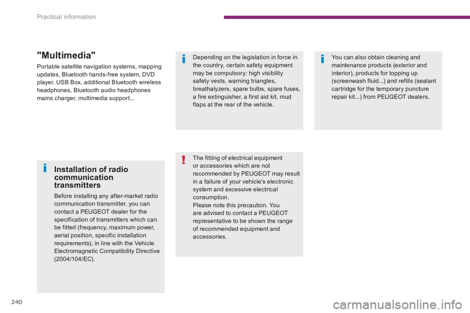 PEUGEOT 308 2014  Owners Manual Practical information
240
  Depending on the legislation in force in the country, certain safety equipment may be compulsory: high visibility safety vests, warning triangles, breathalyzers, spare bulb