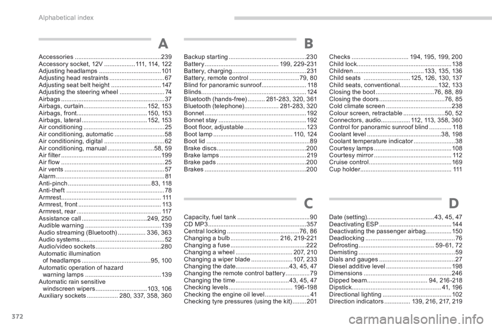 PEUGEOT 308 2014  Owners Manual Alphabetical index
372
Accessories ..................................................239Accessory socket, 12V ..................111,  114 ,  12 2Adjusting headlamps ...................................