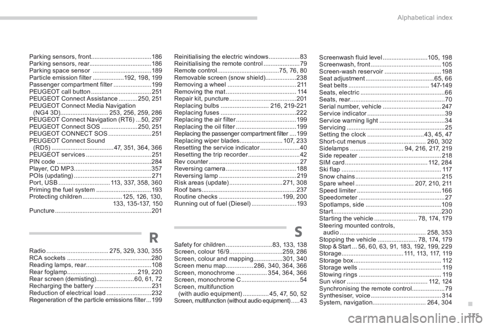 PEUGEOT 308 2014  Owners Manual .
Alphabetical index375
Screenwash fluid level ..........................105, 198Screenwash, front .........................................105Screen-wash reservoir .................................Sc