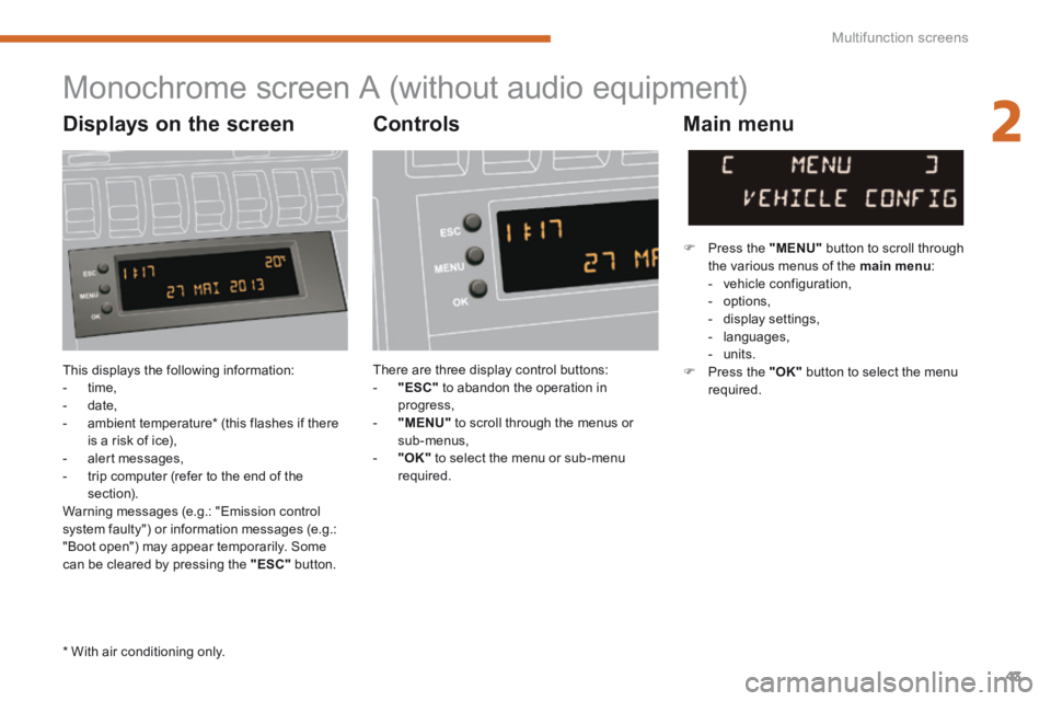 PEUGEOT 308 2014 Service Manual 2
Multifunction screens43
This displays the following information: - time, - date, - ambient temperature * (this flashes if there is a risk of ice), - alert messages, - tr PEUGEOT 308 2014 Service Manual 2
Multifunction screens43
This displays the following information: - time, - date, - ambient temperature * (this flashes if there is a risk of ice), - alert messages, - tr