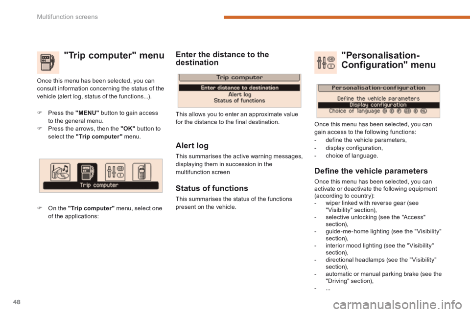 PEUGEOT 308 2014 Service Manual Multifunction screens
48
"Trip computer" menu
Press the "MENU" button to gain access to the general menu. Press the arrows, then the "OK" button to select the "Trip computer" m PEUGEOT 308 2014 Service Manual Multifunction screens
48
"Trip computer" menu
Press the "MENU" button to gain access to the general menu. Press the arrows, then the "OK" button to select the "Trip computer" m