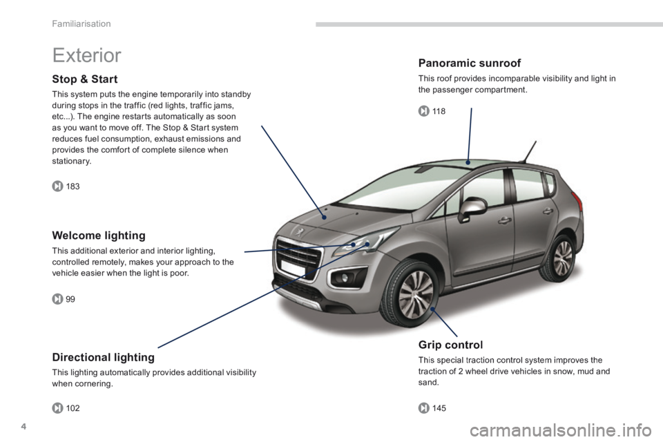 PEUGEOT 308 2014  Owners Manual 183
99
102
11 811 8
145
Familiarisation
4
 Exterior  
  Grip  control 
 This special traction control system improves the traction of 2 wheel drive vehicles in snow, mud and sand.   
  Welcome  lighti