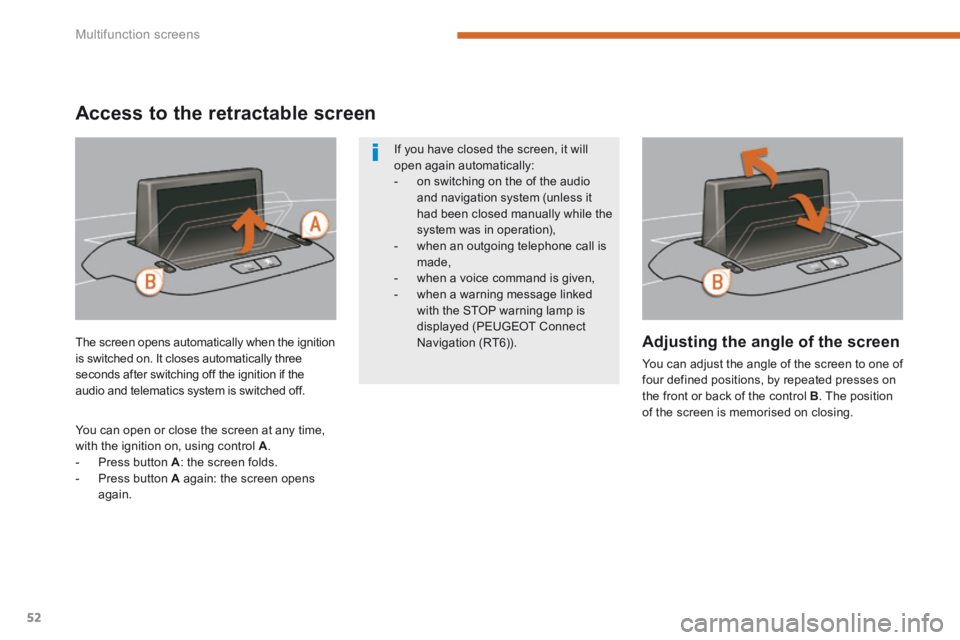 PEUGEOT 308 2014 Owners Manual Multifunction screens
52
Adjusting the angle of the screen
You can adjust the angle of the screen to one of four defined positions, by repeated presses on the front or back of the control B . The PEUGEOT 308 2014 Owners Manual Multifunction screens
52
Adjusting the angle of the screen
You can adjust the angle of the screen to one of four defined positions, by repeated presses on the front or back of the control B . The