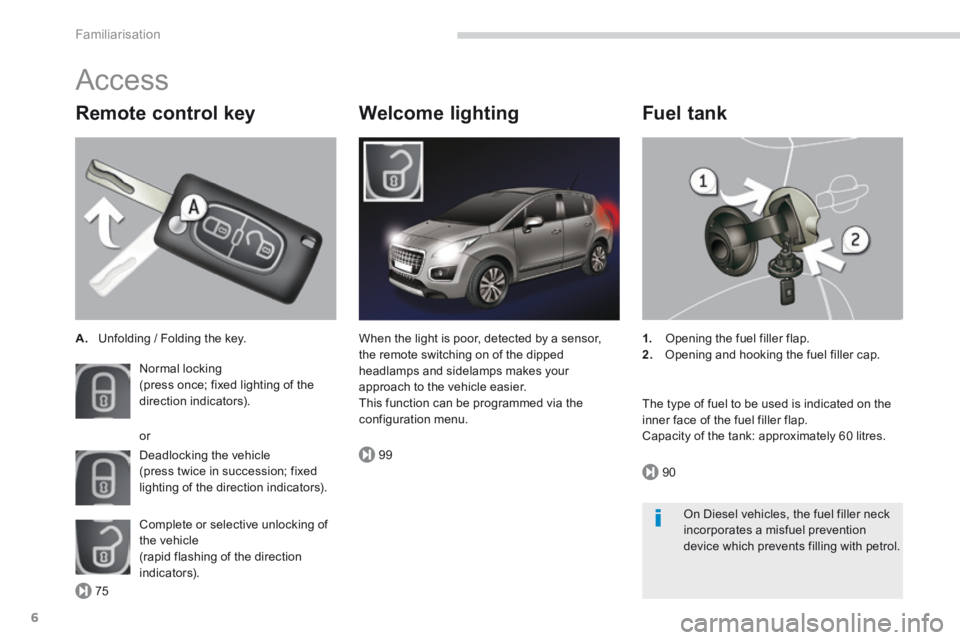 PEUGEOT 308 2014  Owners Manual 75
99
90
Familiarisation
6
  Remote  control  key 
A.   Unfolding / Folding the key.  
 Normal  locking  (press once; fixed lighting of the direction indicators). 
 Deadlocking  the  vehicle  (press t