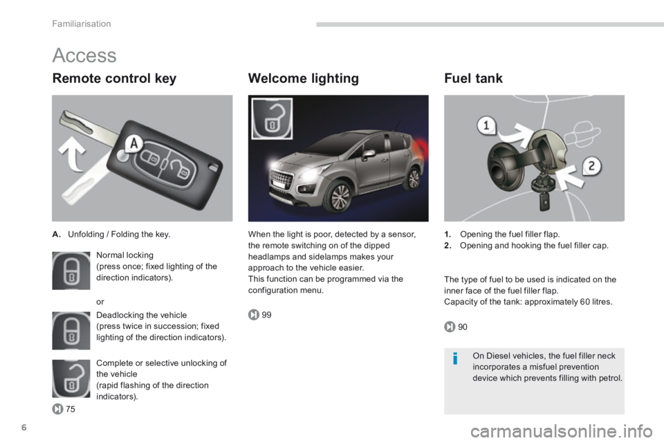 PEUGEOT 308 2014 Owners Manual 75
99
90
Familiarisation
6
Remote control key
A. Unfolding / Folding the key.
Normal locking (press once; fixed lighting of the direction indicators).
Deadlocking the vehicle (press t PEUGEOT 308 2014 Owners Manual 75
99
90
Familiarisation
6
Remote control key
A. Unfolding / Folding the key.
Normal locking (press once; fixed lighting of the direction indicators).
Deadlocking the vehicle (press t