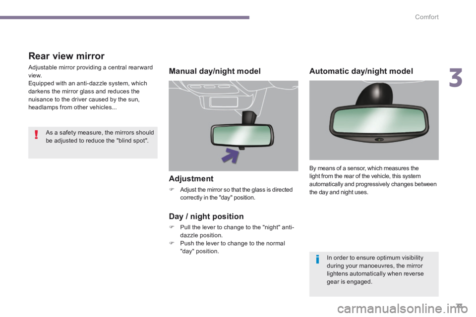 PEUGEOT 308 2014 Manual PDF 3
Comfort73
  Adjustment 
   Adjust the mirror so that the glass is directed correctly in the "day" position.   
   Manual  day/night  model  
  Day / night position 
   Pull the lever to change