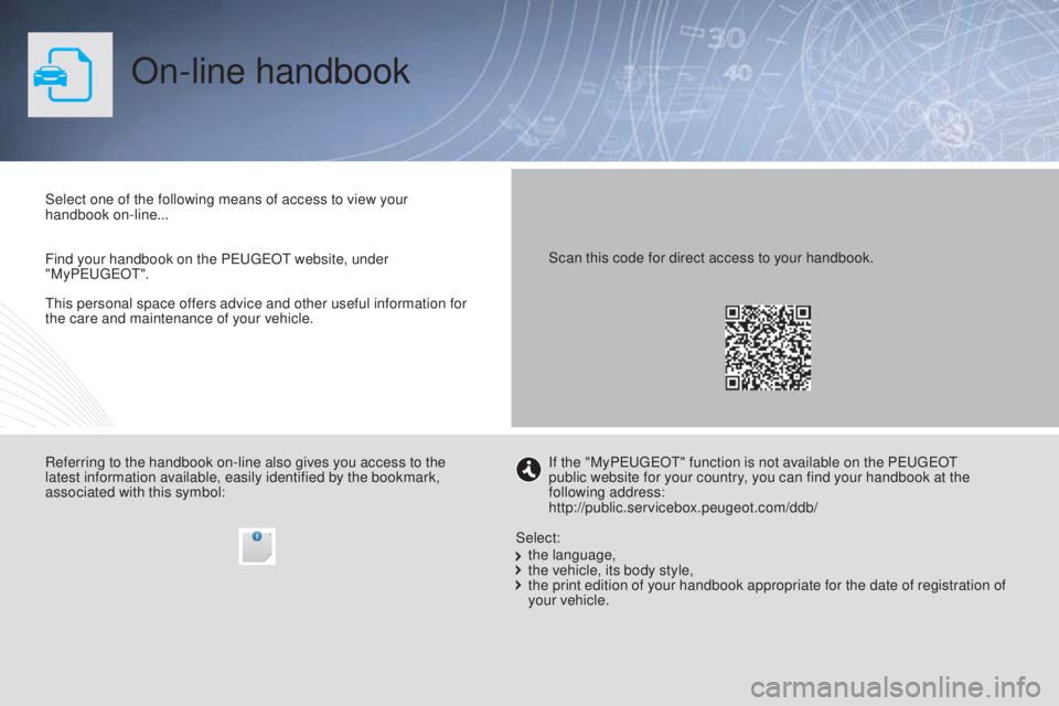 PEUGEOT 308 2016  Owners Manual 3008_en_Chap00_Couv-debut_ed01-2015
On-line handbook
This personal space offers advice and other useful information for 
the care and maintenance of your vehicle. Select one of the following means of 