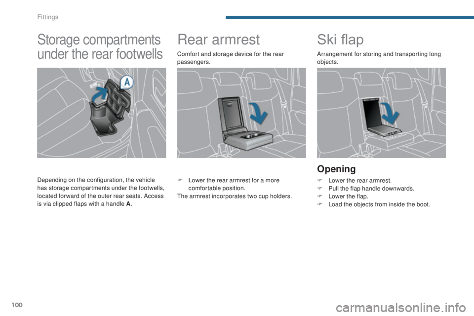PEUGEOT 308 2016 Owners Manual 100
3008_en_Chap05_amenagements_ed01-2015
Rear armrestSki flap
Opening
F Lower the rear armrest.
F
P ull the flap handle downwards.
F
L
ower the flap.
F
L
oad the objects from inside the boot.
PEUGEOT 308 2016 Owners Manual 100
3008_en_Chap05_amenagements_ed01-2015
Rear armrestSki flap
Opening
F Lower the rear armrest.
F
P ull the flap handle downwards.
F
L
ower the flap.
F
L
oad the objects from inside the boot.