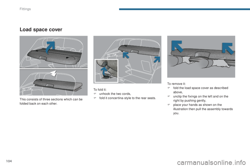 PEUGEOT 308 2016 Owners Manual 104
3008_en_Chap05_amenagements_ed01-2015
Load space cover
To fold it:
F u nhook the two cords,
F
f
old it concertina-style to the rear seats. To remove it:
F
f old the load space cover as describ PEUGEOT 308 2016 Owners Manual 104
3008_en_Chap05_amenagements_ed01-2015
Load space cover
To fold it:
F u nhook the two cords,
F
f
old it concertina-style to the rear seats. To remove it:
F
f old the load space cover as describ