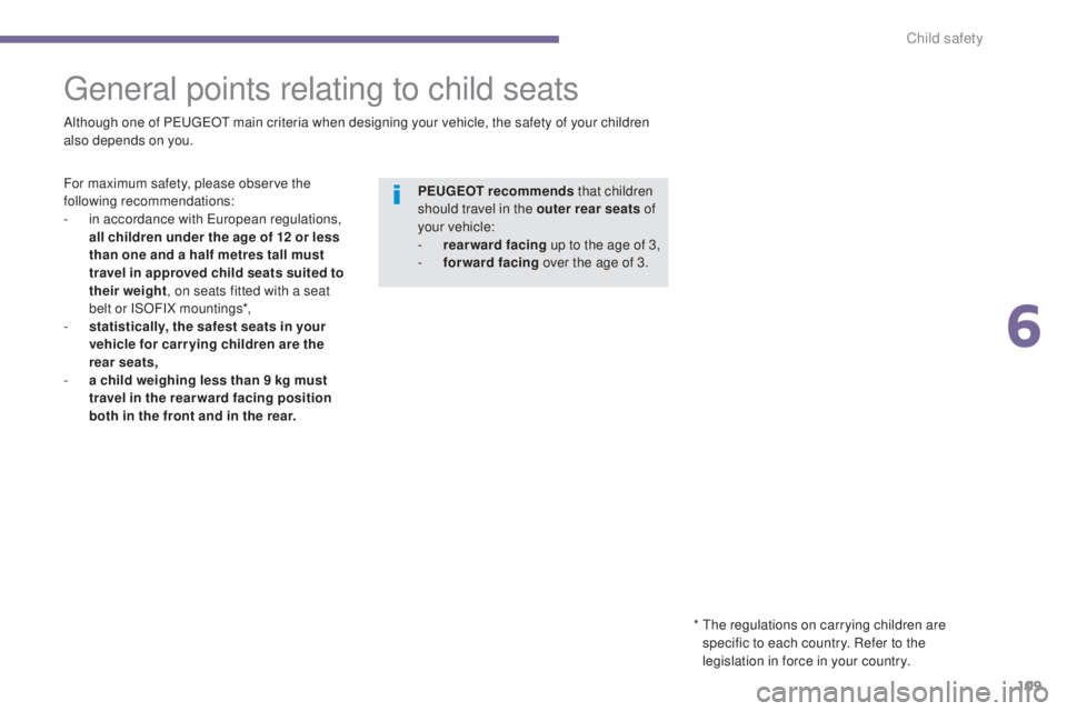 PEUGEOT 308 2016  Owners Manual 109
3008_en_Chap06_securite-enfants_ed01-2015
General points relating to child seats
Although one of PEUGEOT main criteria when designing your vehicle, the safety of your children 
also depends on you