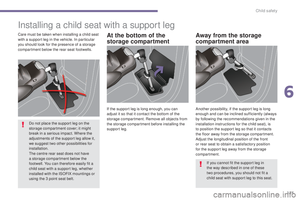 PEUGEOT 308 2016  Owners Manual 115
3008_en_Chap06_securite-enfants_ed01-2015
Installing a child seat with a support leg
At the bottom of the 
storage compartmentAway from the storage 
compartment areaCare must be taken when install