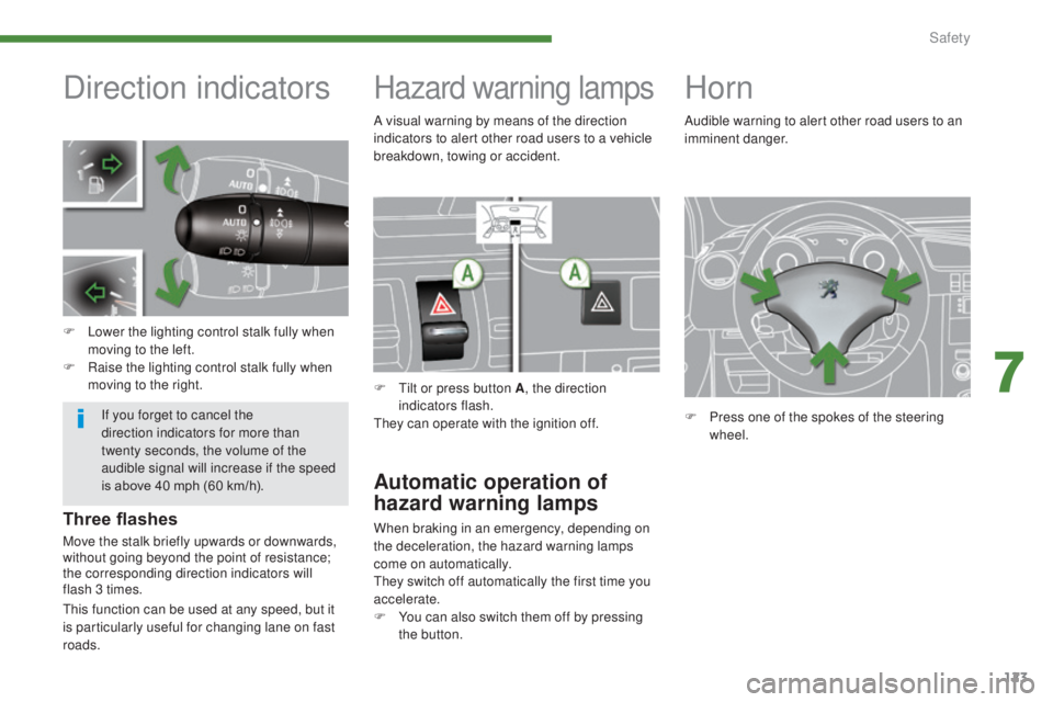 PEUGEOT 308 2016 Owners Manual 123
3008_en_Chap07_securite_ed01-2015
Direction indicators
F Lower the lighting control stalk fully when moving to the left.
F
R
aise the lighting control stalk fully when
moving to the right.
Haz PEUGEOT 308 2016 Owners Manual 123
3008_en_Chap07_securite_ed01-2015
Direction indicators
F Lower the lighting control stalk fully when moving to the left.
F
R
aise the lighting control stalk fully when
moving to the right.
Haz