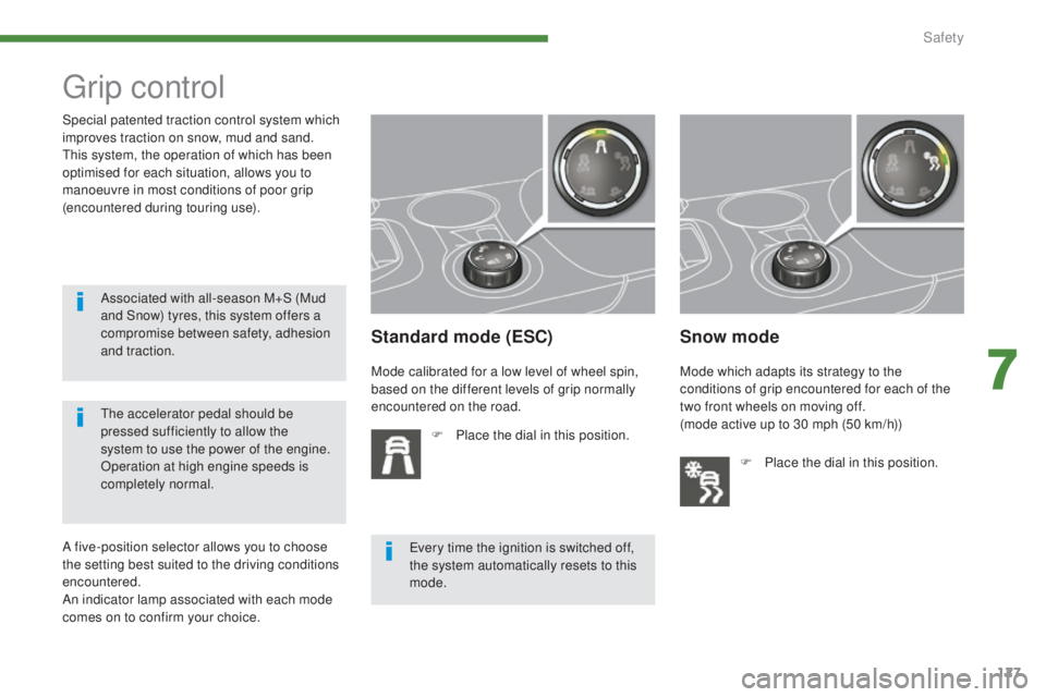 PEUGEOT 308 2016 Owners Manual 127
3008_en_Chap07_securite_ed01-2015
Grip control
Standard mode (ESC)
F Place the dial in this position.
Snow mode
Special patented traction control system which
improves traction on snow, mud and s PEUGEOT 308 2016 Owners Manual 127
3008_en_Chap07_securite_ed01-2015
Grip control
Standard mode (ESC)
F Place the dial in this position.
Snow mode
Special patented traction control system which
improves traction on snow, mud and s