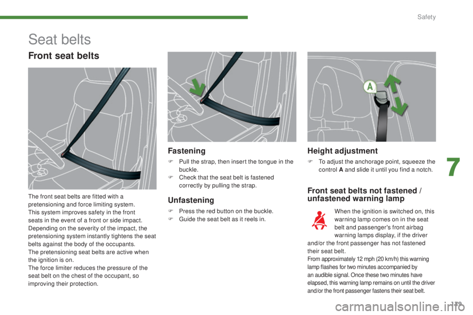 PEUGEOT 308 2016 Owners Manual 129
3008_en_Chap07_securite_ed01-2015
Height adjustment
F To adjust the anchorage point, squeeze the control A and slide it until you find a notch.
Front seat belts not fastened /
unfastened warning PEUGEOT 308 2016 Owners Manual 129
3008_en_Chap07_securite_ed01-2015
Height adjustment
F To adjust the anchorage point, squeeze the control A and slide it until you find a notch.
Front seat belts not fastened /
unfastened warning