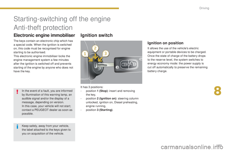 PEUGEOT 308 2016  Owners Manual 137
3008_en_Chap08_conduite_ed01-2015
It has 3 positions:
-  position  1 (Stop): insert and removing 
t h e
 

key,
-
  position  2 (Ignition on) : steering column 
unlocked, ignition on, Diesel prehe