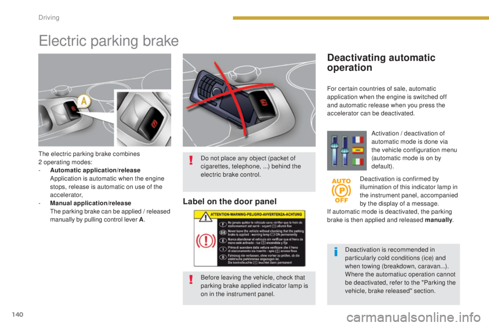 PEUGEOT 308 2016 Owners Manual 140
3008_en_Chap08_conduite_ed01-2015
The electric parking brake combines
2 operating modes:
-
A
utomatic application/release
A
pplication is automatic when the engine
stops, release is autom PEUGEOT 308 2016 Owners Manual 140
3008_en_Chap08_conduite_ed01-2015
The electric parking brake combines
2 operating modes:
-
A
utomatic application/release
A
pplication is automatic when the engine
stops, release is autom