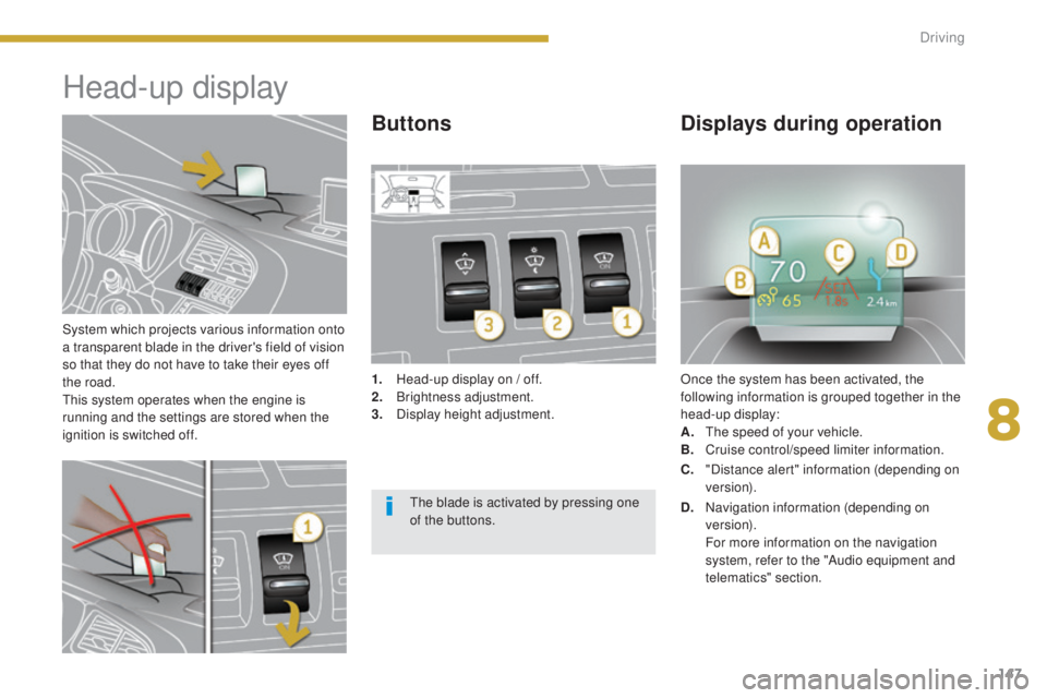 PEUGEOT 308 2016 Owners Manual 147
3008_en_Chap08_conduite_ed01-2015
System which projects various information onto
a transparent blade in the driver's field of vision
so that they do not have to take their eyes off
the road PEUGEOT 308 2016 Owners Manual 147
3008_en_Chap08_conduite_ed01-2015
System which projects various information onto
a transparent blade in the driver's field of vision
so that they do not have to take their eyes off
the road